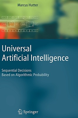 Universal Artificial Intelligence: Sequential Decisions Based on Algorithmic Probability - Hutter, Marcus