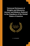 Universal Dictionary of Weights and Measures, Ancient and Modern; Reduced to the Standarus of the United States of America