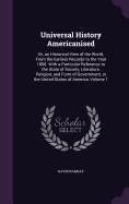 Universal History Americanised: Or, an Historical View of the World, From the Earliest Records to the Year 1808. With a Particular Reference to the State of Society, Literature, Religion, and Form of Government, in the United States of America, Volume 1