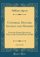 Universal History, Ancient and Modern, Vol. 8 of 25: From the Earliest Records of Time, to the General Peace of 1801 (Classic Reprint)