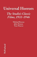 Universal Horrors: The Studio's Classic Films, 1931-1946 - Brunas, Michael, and Brunas, John, and Weaver, Tom