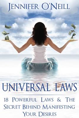 Universal Laws: 18 Powerful Laws & The Secret Behind Manifesting Your Desires - O'Neill, Jennifer