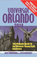 Universal Orlando 2014: The Ultimate Guide to the Ultimate Theme Park Adventure