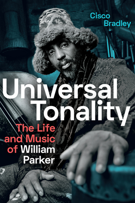 Universal Tonality: The Life and Music of William Parker - Bradley, Cisco