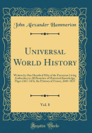 Universal World History, Vol. 8: Written by One Hundred Fifty of the Foremost Living Authorities in All Branches of Historical Knowledge; Pages 2167-2476, the Primacy of France, 1660-1815 (Classic Reprint)