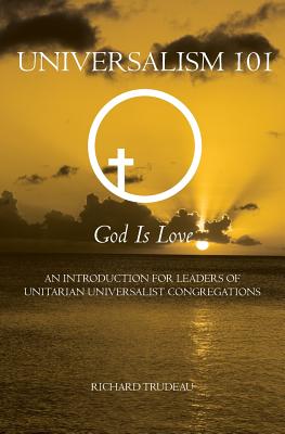 Universalism 101: An Introduction for Leaders of Unitarian Universalist Congregations - Trudeau, Richard