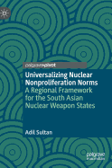 Universalizing Nuclear Nonproliferation Norms: A Regional Framework for the South Asian Nuclear Weapon States
