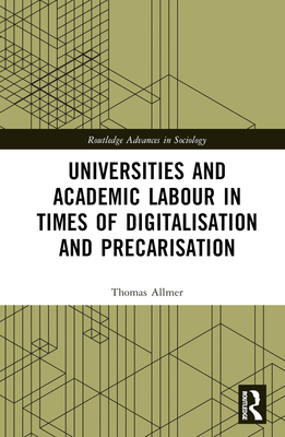 Universities and Academic Labour in Times of Digitalisation and Precarisation - Allmer, Thomas