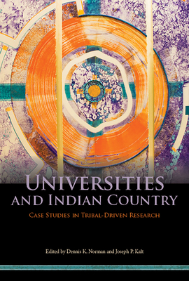 Universities and Indian Country: Case Studies in Tribal-Driven Research - Norman, Dennis K (Editor), and Kalt, Joseph P (Editor)