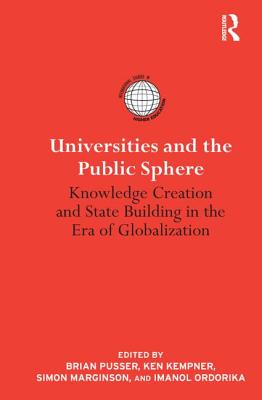 Universities and the Public Sphere: Knowledge Creation and State Building in the Era of Globalization - Pusser, Brian (Editor), and Kempner, Ken (Editor), and Marginson, Simon (Editor)