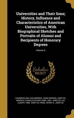 Universities and Their Sons; History, Influence and Characteristics of American Universities, With Biographical Sketches and Portraits of Alumni and Recipients of Honorary Degrees; Volume 2 - Chamberlain, Joshua Lawrence 1828-1914 (Creator), and Thayer, William Roscoe 1859-1923 Joint (Creator), and Smith, Charles...