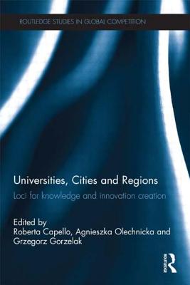 Universities, Cities and Regions: Loci for Knowledge and Innovation Creation - Capello, Roberta (Editor), and Olechnicka, Agnieszka (Editor), and Gorzelak, Grzegorz (Editor)