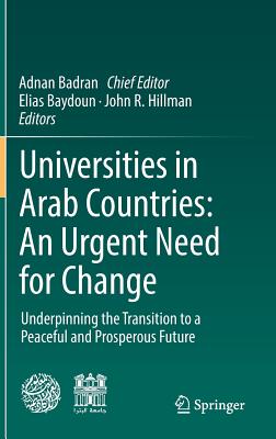 Universities in Arab Countries: An Urgent Need for Change: Underpinning the Transition to a Peaceful and Prosperous Future - Badran, Adnan, and Baydoun, Elias (Editor), and Hillman, John R (Editor)