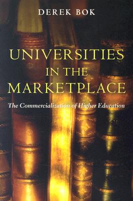 Universities in the Marketplace: The Commercialization of Higher Education - Bok, Derek