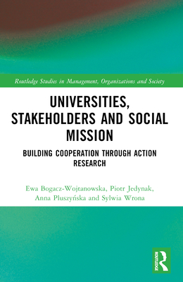Universities, Stakeholders and Social Mission: Building Cooperation Through Action Research - Bogacz-Wojtanowska, Ewa, and Jedynak, Piotr, and Wrona, Sylwia