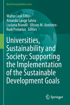 Universities, Sustainability and Society: Supporting the Implementation of the Sustainable Development Goals - Leal Filho, Walter (Editor), and Salvia, Amanda Lange (Editor), and Brandli, Luciana (Editor)