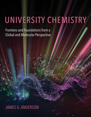 University Chemistry: Frontiers and Foundations from a Global and Molecular Perspective - Anderson, James G