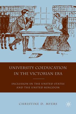 University Coeducation in the Victorian Era: Inclusion in the United States and the United Kingdom - Myers, C