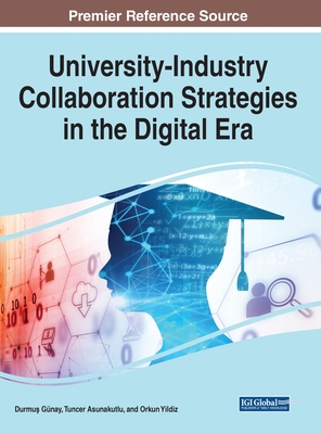 University-Industry Collaboration Strategies in the Digital Era - Gnay, Durmu  (Editor), and Asunakutlu, Tuncer (Editor), and Yildiz, Orkun (Editor)