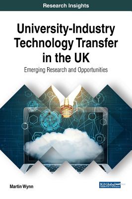 University-Industry Technology Transfer in the UK: Emerging Research and Opportunities - Wynn, Martin