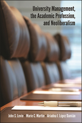 University Management, the Academic Profession, and Neoliberalism - Levin, John S., and Martin, Marie C., and Lpez Damin, Ariadna I.