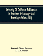 University Of California Publications In American Archaeology And Ethnology (Volume Viii)