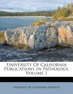 University of California Publications in Pathology, Volume 1