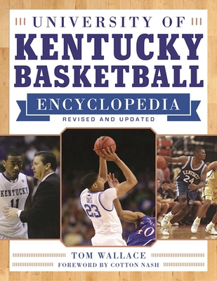 University of Kentucky Basketball Encyclopedia - Wallace, Tom, Dr., and Nash, Cotton (Foreword by)