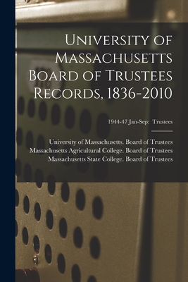 University of Massachusetts Board of Trustees Records, 1836-2010; 1944-47 Jan-Sep: Trustees - University of Massachusetts (System) (Creator), and Massachusetts Agricultural College B (Creator), and Massachusetts State...