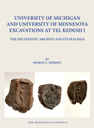 University of Michigan and University of Minnesota Excavations at Tel Kedesh I: The Hellenistic Archive and Its Sealings