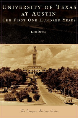 University of Texas at Austin: The First One Hundred Years - Duran, Lori