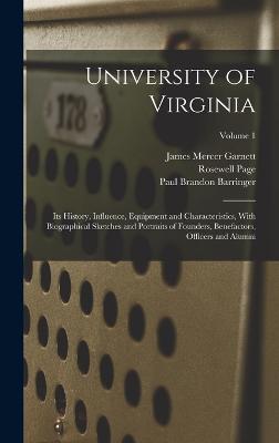 University of Virginia; its History, Influence, Equipment and Characteristics, With Biographical Sketches and Portraits of Founders, Benefactors, Officers and Alumni; Volume 1 - Garnett, James Mercer, and Barringer, Paul Brandon, and Page, Rosewell