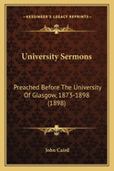 University Sermons: Preached Before the University of Glasgow, 1873-1898 (1898)