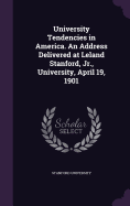 University Tendencies in America. An Address Delivered at Leland Stanford, Jr., University, April 19, 1901