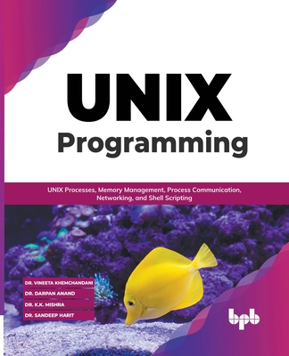 UNIX Programming: UNIX Processes, Memory Management, Process Communication, Networking, and Shell Scripting (English Edition) - Khemchandani, Vineeta, Dr., and Anand, Darpan, Dr., and Mishra, K K, Dr.