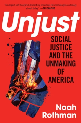 Unjust: Social Justice and the Unmaking of America - Rothman, Noah