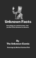 Unknown Facts: Everything you wanted to know that you don't know because it's unknown.