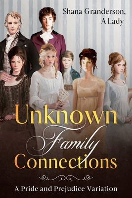 Unknown Family Connections: A Pride and Prejudice Variation - A Lady, Shana Granderson