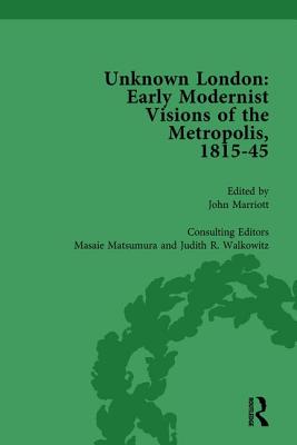 Unknown London Vol 5: Early Modernist Visions of the Metropolis, 1815-45 - Marriott, John, and Matsumara, Masaie, and Walkowitz, Judith