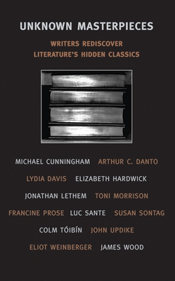 Unknown Masterpieces: Writers Rediscover Literature's Hidden Classics - Frank, Edwin (Editor)