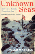 Unknown Seas: How Vasco Da Gama Opened the East - Watkins, Ronald