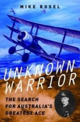 Unknown Warrior: The Search for Australia's Greatest Ace - Rosel, Mike