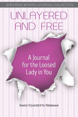 Unlayered and Free: A Journal for the Loosed Lady in You - Freeman, Emily Claudette