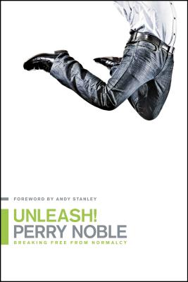 Unleash!: Breaking Free from Normalcy - Noble, Perry, and Stanley, Andy (Foreword by)