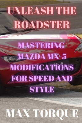 Unleash the Roadster: Mastering Mazda MX-5 Modifications for Speed and Style - Torque, Max