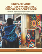 Unleash Your Creativity with Linked Stitches Crochet Book: Master the Techniques for Designing Gorgeous Pillows, Cowls, and Unique Accessories