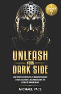 Unleash Your Dark Side: (2 Books in 1) How to Effectively Utilize Dark Psychology Strategies to Kick Ass and Become the Ultimate Winner in Life