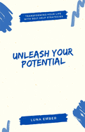 Unleash Your Potential: Transforming Your Life with Self-Help Strategies