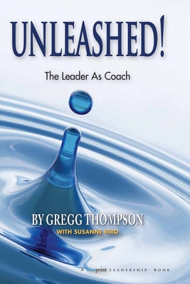 Unleashed!: The Leader as Coach - Thompson, Gregg, and Biro, Suzanne