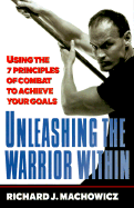 Unleashing the Warrior Within: Using the 7 Principles of Combat to Achieve Your Goals